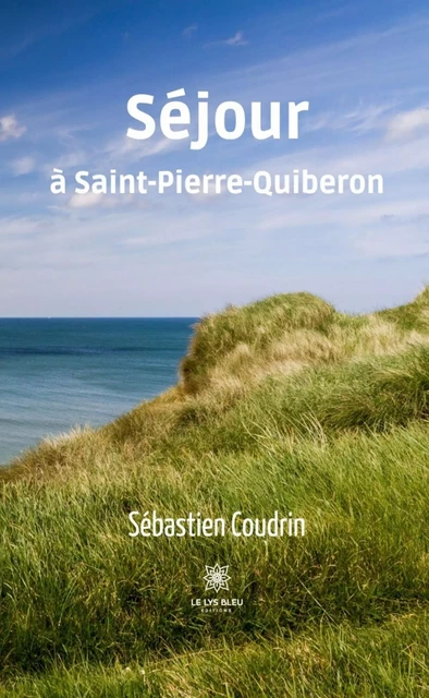 Séjour à Saint-Pierre-Quiberon - Sébastien Coudrin - Le Lys Bleu Éditions