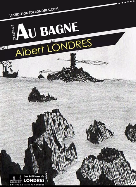 Au bagne - Albert Londres - Les Editions de Londres