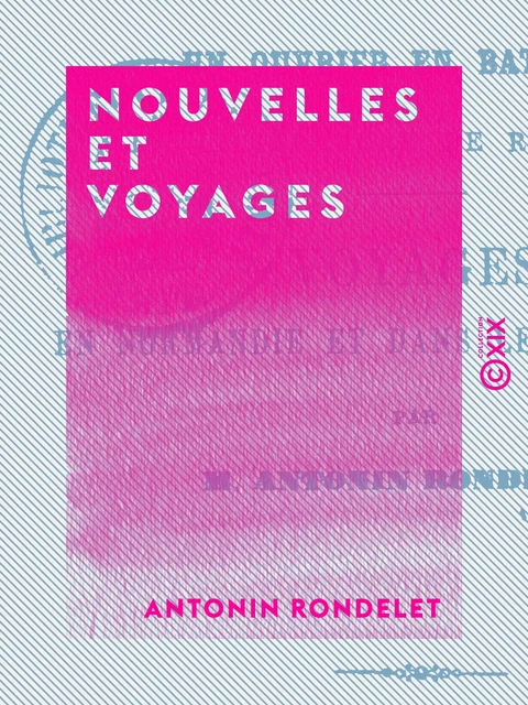 Nouvelles et Voyages - Antonin Rondelet - Collection XIX