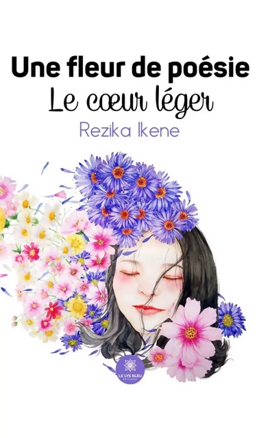 Une fleur de poésie - Rezika Ikene - Le Lys Bleu Éditions