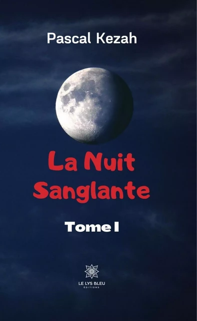 La nuit sanglante - Tome I - Pascal Kezah - Le Lys Bleu Éditions