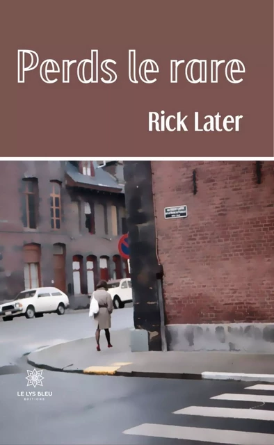 Perds le rare - Rick Later - Le Lys Bleu Éditions