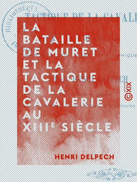 La Bataille de Muret et la tactique de la cavalerie au XIIIe siècle - Henri Delpech - Collection XIX