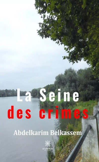 La Seine des crimes - Abdelkarim Belkassem - Le Lys Bleu Éditions