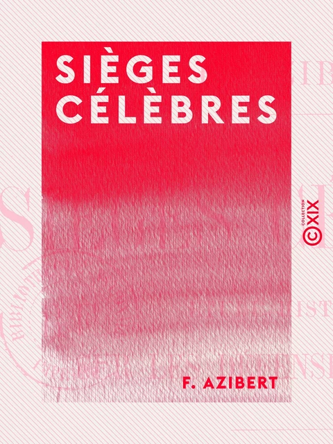 Sièges célèbres - Étude historique sur les défenses de places - F. Azibert - Collection XIX