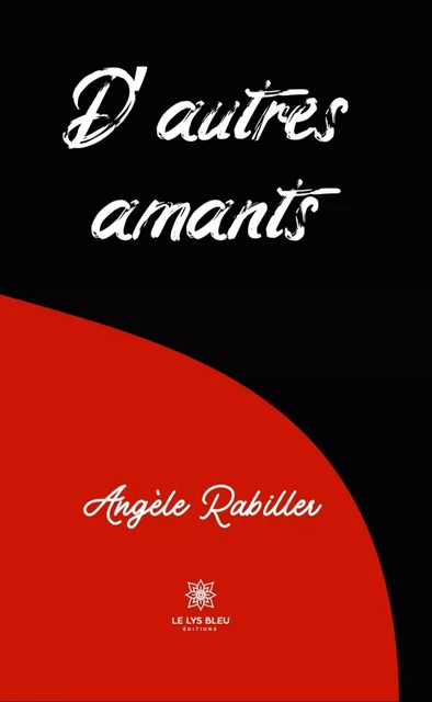 D’autres amants - Angèle Rabiller - Le Lys Bleu Éditions