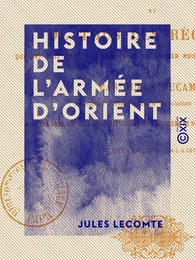 Histoire de l'Armée d'Orient - Et de tous les régiments qui ont pris part aux campagnes de la Mer Noire et de la mer Baltique