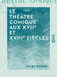 Le Théâtre comique aux XVIIe et XVIIIe siècles