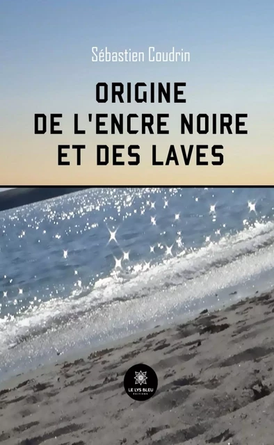 Origine de l'encre noire et des laves - Sébastien Coudrin - Le Lys Bleu Éditions