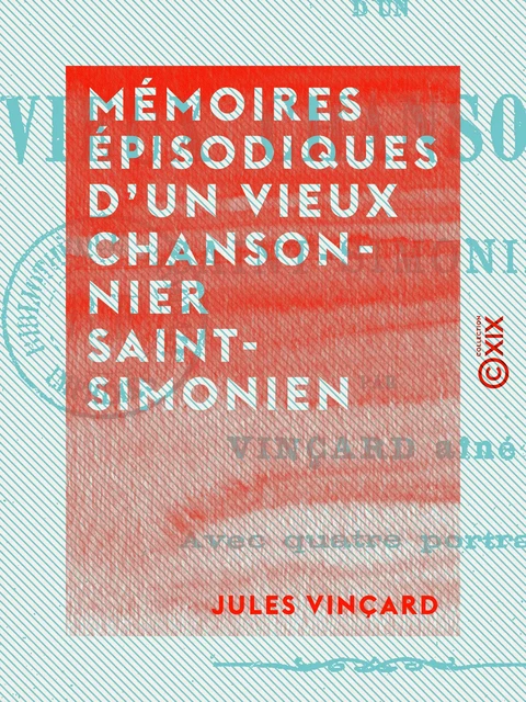 Mémoires épisodiques d'un vieux chansonnier saint-simonien - Jules Vinçard - Collection XIX