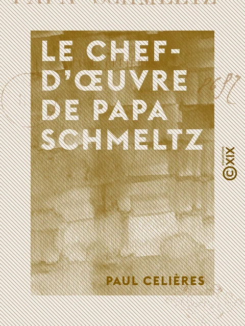 Le Chef-d'œuvre de Papa Schmeltz - Paul Celières - Collection XIX