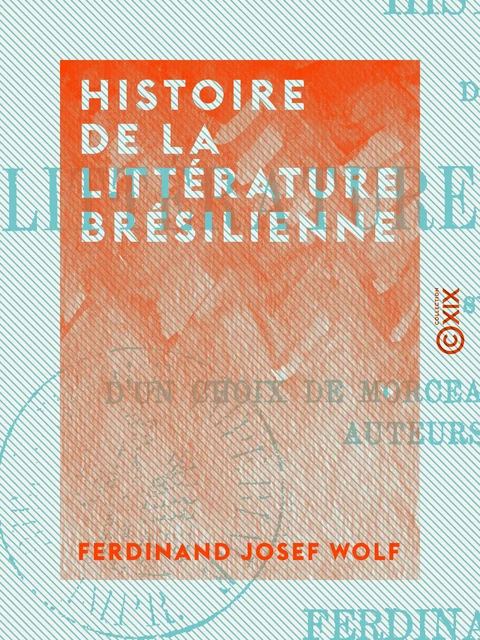 Histoire de la littérature brésilienne - Ferdinand Josef Wolf - Collection XIX