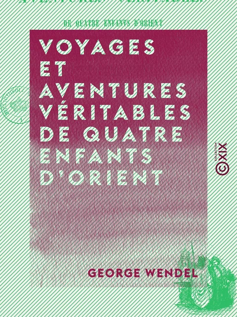 Voyages et aventures véritables de quatre enfants d'Orient - Aujourd'hui pensionnaires dans un collège de Paris - George Wendel - Collection XIX