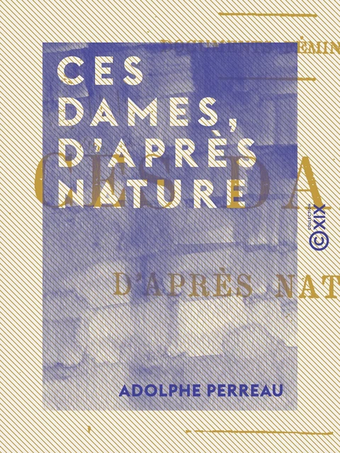 Ces dames, d'après nature - Adolphe Perreau - Collection XIX