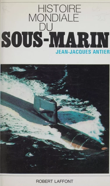 Histoire mondiale du sous-marin - Jean-Jacques Antier - Robert Laffont (réédition numérique FeniXX)