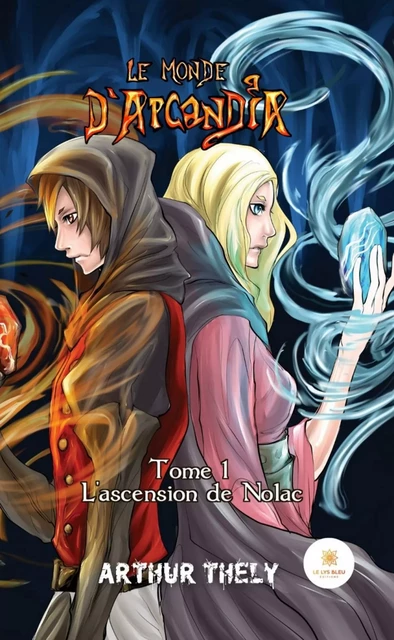 Le Monde d'Arcandia - Tome 1 - Arthur Thely - Le Lys Bleu Éditions