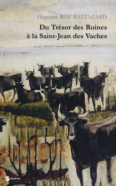 Du trésor des ruines à la Saint-Jean des vaches - Huguette Roy-Baltazard - Publibook