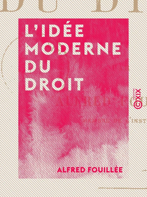 L'Idée moderne du droit - Alfred Fouillée - Collection XIX