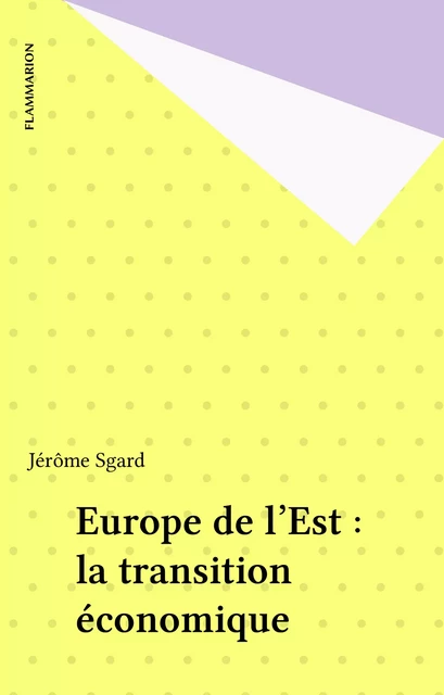 Europe de l'Est : la transition économique - Jérôme Sgard - Flammarion (réédition numérique FeniXX)