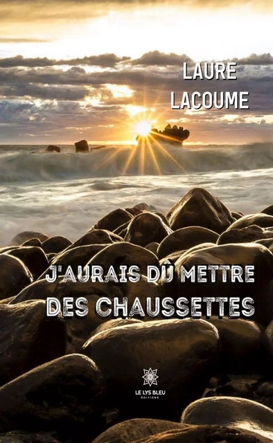 J'aurais dû mettre des chaussettes - Laure Lacoume - Le Lys Bleu Éditions