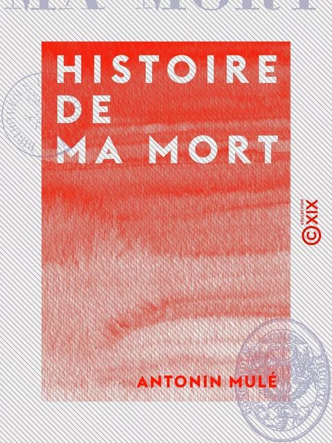 Histoire de ma mort - Antonin Mulé - Collection XIX