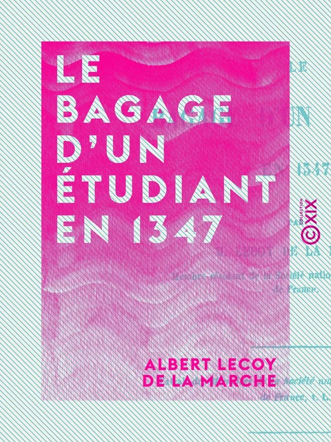 Le Bagage d'un étudiant en 1347 - Albert Lecoy de la Marche - Collection XIX