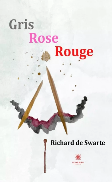 Gris Rose Rouge - Richard de Swarte - Le Lys Bleu Éditions