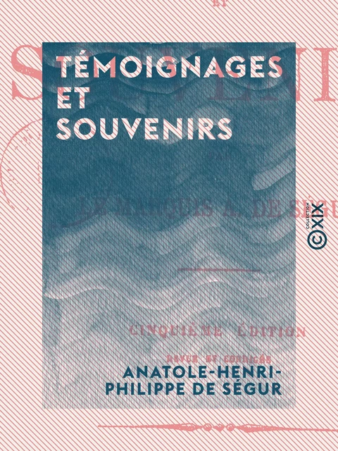 Témoignages et Souvenirs - Anatole-Henri-Philippe de Ségur - Collection XIX