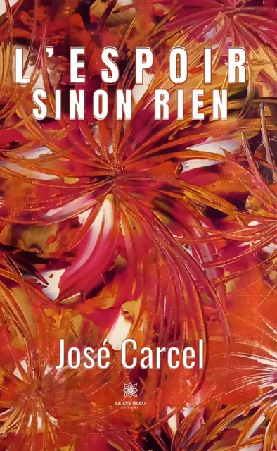 L’espoir sinon rien - José Carcel - Le Lys Bleu Éditions