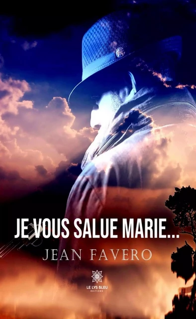 Je vous salue Marie… - Jean Favero - Le Lys Bleu Éditions