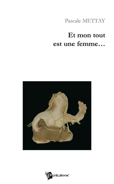 Et mon tout est une femme - Pascale Mettay - Publibook