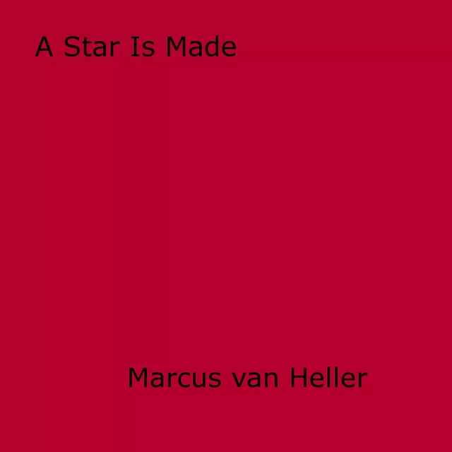 A Star Is Made - Marcus Van Heller - Disruptive Publishing