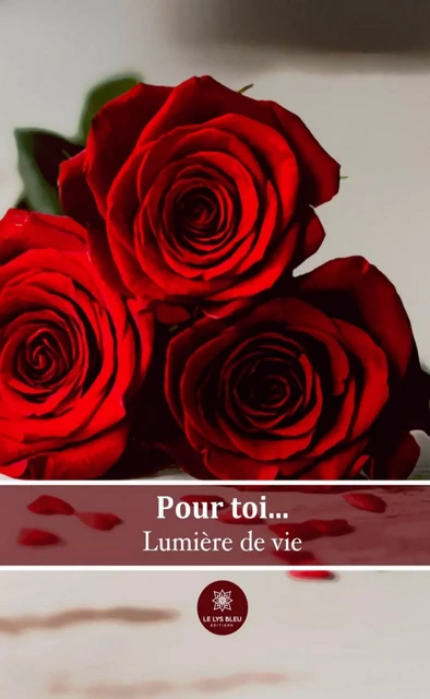 Pour toi… -  Lumière de vie - Le Lys Bleu Éditions