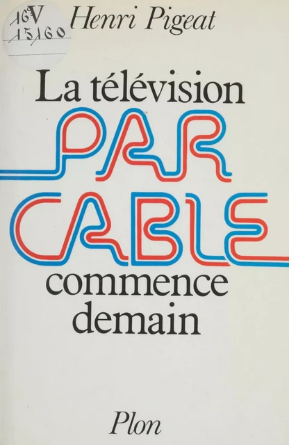 La Télévision par câble commence demain - Henri Pigeat - Plon (réédition numérique FeniXX)