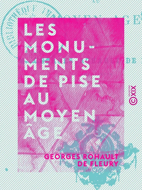 Les Monuments de Pise au Moyen Âge - Georges Rohault de Fleury - Collection XIX