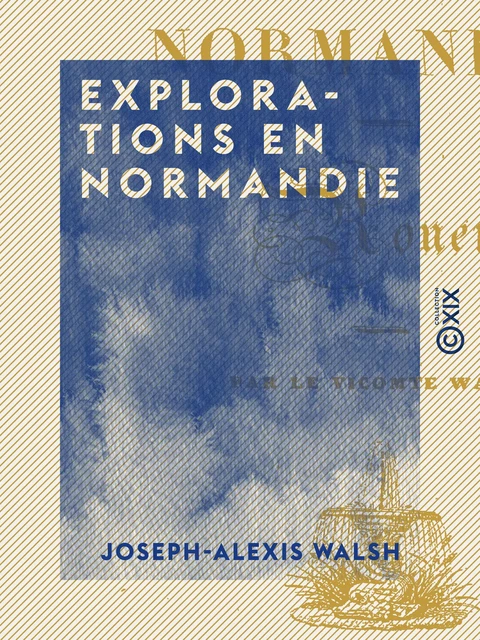 Explorations en Normandie - Joseph-Alexis Walsh - Collection XIX