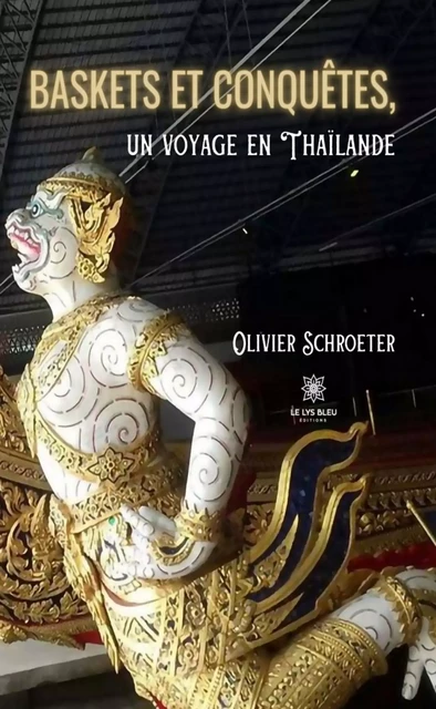 Baskets et conquêtes, un voyage en Thaïlande - Olivier Schroeter - Le Lys Bleu Éditions