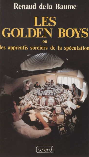 Les Golden boys ou les Apprentis sorciers de la spéculation - Renaud de La Baume - Belfond (réédition numérique FeniXX)