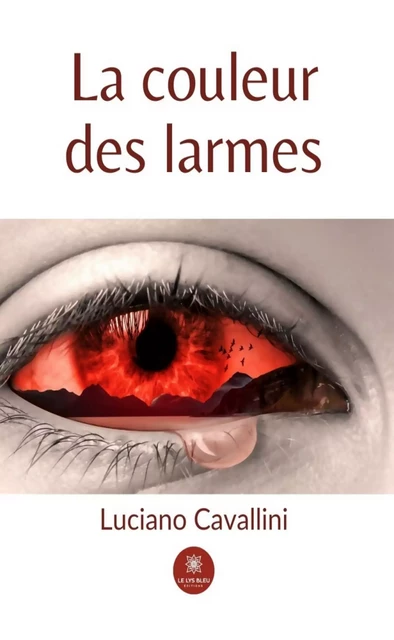 La couleur des larmes - Luciano Cavallini - Le Lys Bleu Éditions