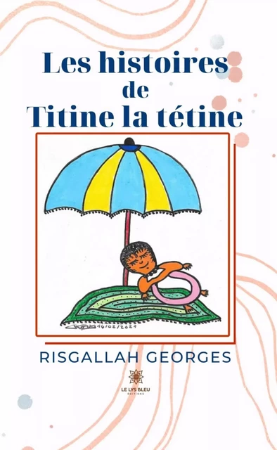 Les histoires de Titine la tétine - Risgallah Georges - Le Lys Bleu Éditions