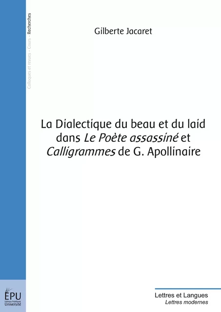 La Dialectique du beau et du laid dans 'Le Poète assassiné' et 'Calligrammes' de G. Apollinaire - Gilberte Jacaret - Publibook