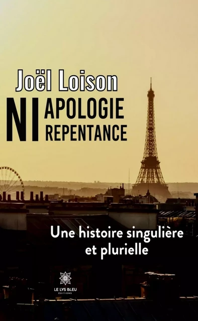 Ni apologie ni repentance - Joël Loison - Le Lys Bleu Éditions