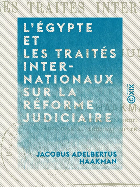 L'Égypte et les traités internationaux sur la réforme judiciaire - Droit international - Jacobus Adelbertus Haakman - Collection XIX