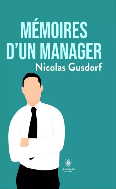 Mémoires d’un manager - Nicolas Gusdorf - Le Lys Bleu Éditions