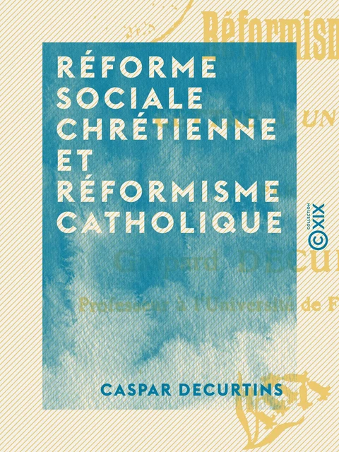 Réforme sociale chrétienne et réformisme catholique - Lettre à un ami - Caspar Decurtins - Collection XIX