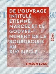 De l'ouvrage intitulé Étienne Marcel et le gouvernement de la bourgeoisie au XIVe siècle - Examen critique