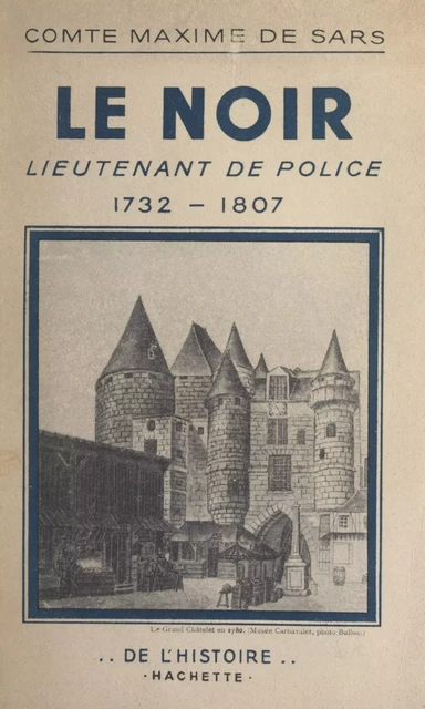 Le Noir, lieutenant de police, 1732-1807 - Maxime de Sars - (Hachette) réédition numérique FeniXX