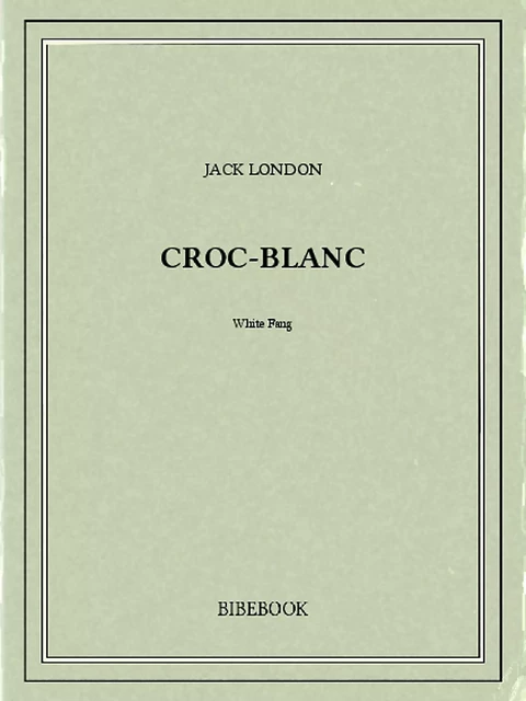 Croc-Blanc - Jack London - Bibebook