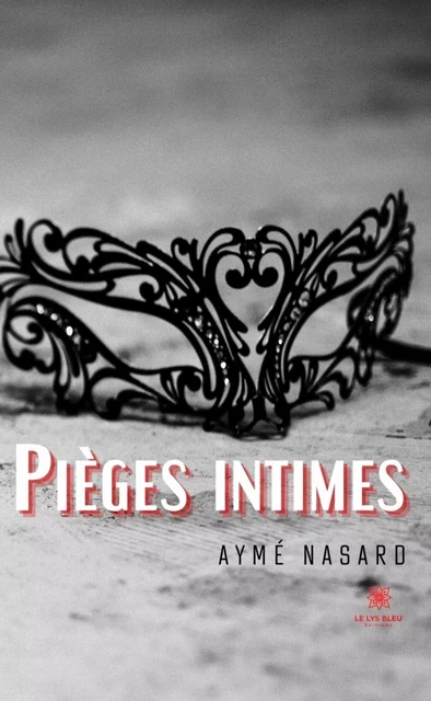 Pièges intimes - Aymé Nasard - Le Lys Bleu Éditions