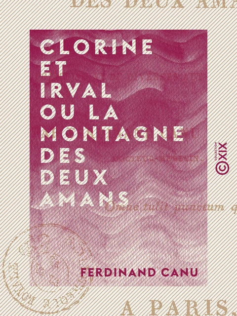 Clorine et Irval ou la Montagne des deux amans - Poème suivi de divers autres poésies - Ferdinand Canu - Collection XIX